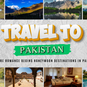 The Premier Destinations In Pakistan For A Honeymoon | Romantic Getaway Locations And Travel Packages